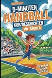 5-Minuten Handball-Kurzgeschichten für Kinder: Spannende Geschichten für junge Handballfans im Grundschulalter zum Lernen und Lachen