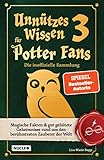 Unnützes Wissen für Potter-Fans 3 – Die inoffizielle Sammlung: Magische Fakten & gut gehütete Geheimnisse rund um den berühmtesten Zauberer der Welt | Ein besonderes Buch für Potterheads