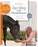 Der Weg zum Pferdeflüsterer: Tipps für einen harmonischen Umgang (Die Reitschule)