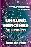 Unsung Heroines of Business: Women Who Break Through Barriers, Excel in Business, and Inspire the Next Generation (English Edition)