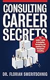 Consulting Career Secrets: The Insider's Guide to Navigating, Persevering, and Excelling in Top Management Consulting (English Edition)