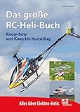 Das große RC-Heli-Buch: Know-how von Koax bis Kunstflug - Alles über Elektro-Helis