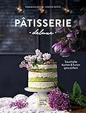 Pâtisserie de luxe: Traumhafte Kuchen und Torten ganz einfach