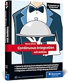 Continuous Integration mit Jenkins: Das Handbuch für Entwickler und DevOps-Teams. Mit vielen Best Practices und Tipps für gutes Software Engineering
