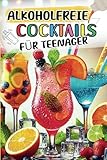 Alkoholfreie Cocktails für Teenager: Einfache und schnelle alkoholfreie Rezepte zum Selbermixen und Platz für deine eigenen Kreationen