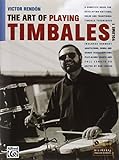 The Art of Playing Timbales: A Complete Guide for Developing Rhythms, Solos, and Traditional Timbale Techniques
