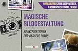 Fotokarten. Magische Bildgestaltung: 50 Inspirationen für bessere Fotos. Fotokarten zum Inspirieren, Nachmachen und Lernen