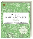 Die grüne Hausapotheke: Über 800 natürliche Heilmittel für die ganze Familie. Vorbeugen – Behandeln – Gesund bleiben