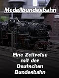Modellbundesbahn - Eine Zeitreise mit der Deutschen Bundesbahn