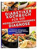 DIABETIKER KOCHBUCH FÜR DIE HEISSLUFTFRITTEUSENEU DIAGNOSE: Der ultimative Leitfaden für zuckerarme und kohlenhydratarme Rezepte für Diabetiker