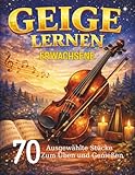 Geige Lernen Erwachsene: 70 Ausgewählte Stücke Zum Üben und Genießen