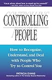 Controlling People: How to Recognize, Understand, and Deal With People Who Try to Control You