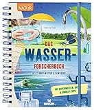 Expedition Natur: Das Wasserforscherbuch | Alles über Wasser & Gewässer | Mit zahlreichen Experimenten ab 8 Jahren | Nominiert für den Jugendsachbuchpreis 2021