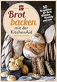 Brot backen mit der KitchenAid: 50 Rezeptideen für Brot, Brötchen, Pizzateig und mehr. Rezepte für Vollkornbrot, Sauerteig, Baguette, Ciabatta, Körnerbrötchen, Brezel und Bagel. Mit und ohne Hefe