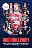 Handballprofi: Wie Du es mit cleverem Konzept, Spaß am Handball und den besten Tipps der größten Stars ganz nach oben schaffst