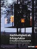 Nachhaltigkeit als Erfolgsfaktor in Hotellerie & Gastronomie: Ein Praxisbuch für Hotellerie und Gastronomie