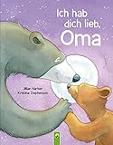 Ich hab dich lieb, Oma | Für Kinder ab 2 Jahren: Ein Vorlesebuch über die Liebe zwischen Oma und Enkelkind. Das perfekte Geschenk für die beste Oma der Welt