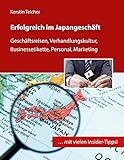 Erfolgreich im Japangeschäft: Geschäftsreisen, Verhandlungskultur, Businessetikette, Personal, Marketing