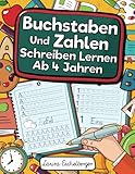 Buchstaben Und Zahlen Schreiben Lernen Ab 4 Jahren: Erste Buchstaben Und Zahlen Schreiben Lernen Und Üben! Perfekt Geeignet Für Kinder Ab 4 Jahren!