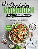 Diabetes Kochbuch XXL: Die 222 leckersten Rezepte mit zahlreichen Fotos für eine natürliche Diabetes Typ 2 Linderung - Genussvoll den Blutzucker im Griff als Diabetiker | Bonus 30 Tage Ernährungsplan