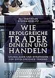 Wie erfolgreiche Trader denken und handeln: Grundlagen und Strategien für erfolgreiches Trading