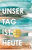 Unser Tag ist heute: Roman. »Eine wunderbare Lektion über das Leben. Voller Humor und Aufrichtigkeit!« Le Parisien