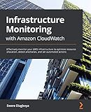 Infrastructure Monitoring with Amazon CloudWatch: Effectively monitor your AWS infrastructure to optimize resource allocation, detect anomalies, and set automated actions