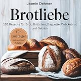 Brotliebe: 101 Rezepte für Brot, Brötchen, Baguette, Knäckebrot und Gebäck – mit nur 5 Zutaten