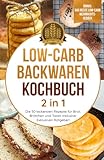 Low-Carb Backwaren Kochbuch 2 in 1: Die 50 leckersten Rezepte für Brot, Brötchen und Toast! Inklusive: Nützlichen Ratgeber! (Gesundheit)