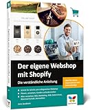 Der eigene Webshop mit Shopify: Die verständliche Anleitung. Einstieg ohne Vorwissen, inkl. Tipps zu SEO, Marketing, DSGVO und Internetrecht