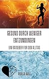 Gesund durch weniger Entzündungen - Ein Ratgeber für den Alltag