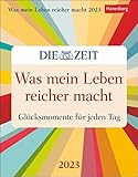 Was mein Leben reicher macht Tagesabreißkalender 2023. Abreißkalender mit Glücksmomenten für jeden Tag. Tageskalender 2023 zum Abreißen. DIE ZEIT Inspirations-Kalender.:: Glücksmomente für jeden Tag