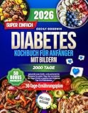 Super einfaches Diabetes-Kochbuch für Anfänger mit Bildern: 2000 Tage gesunde Low-Carb- und zuckerarme Rezepte für jeden Tag. Der komplette 30-Tage-Ernährungsplan bei Diabetes Typ 2 & Prädiabetes
