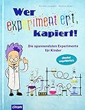 Wer experimentiert, kapiert!: Die spannendsten Experimente für Kinder ab 8 Jahren