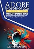 Adobe Photoshop 2024 Guide for Beginners: A Detailed Step-by-Step Manual to Mastering Professional Photo Editing and Graphic Design for Digital Photographers (English Edition)