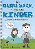 Das Dudelsack-Lehrbuch für Kinder und Erwachsene: Für absolute Dudelsack-Anfänger ab 6 Jahren