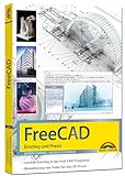 FreeCAD - 3D Modellierung, Architektur, Mechanik - Einstieg und Praxis - Viele praktische Beispiele - komplett in Farbe