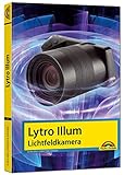 Lytro Illum Lichtfeldkamera - Das Handbuch - perfekter Einstieg in die neue Fotografie