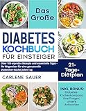 Diabetes Kochbuch für Einsteiger: Über 100 erprobte Rezepte und essentielle Tipps - Ihr Wegweiser für eine genussvolle Diabetiker-Küche jeden Tag