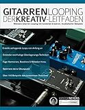 Gitarren-Looping: Der Kreativ-Leitfaden: Meistere Gitarren-Looping mit hunderten kreativer, musikalischer Beispiele (Gitarrenpedale und Effekte)