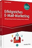 Erfolgreiches E-Mail-Marketing - inkl. Arbeitshilfen online: Adressgewinnung, Newsletter-Gestaltung, Software, Monitoring (Haufe Fachbuch)