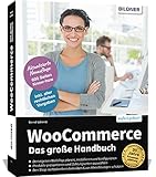 WooCommerce - Das große Handbuch: Für Einsteiger und Fortgeschrittene – keine Vorkenntnisse in WordPress oder WooCommerce erforderlich