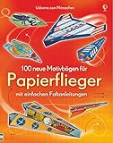 100 neue Motivbögen für Papierflieger: mit einfachen Faltanleitungen (Papierflieger-Reihe)