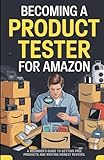 Becoming A Product Tester For Amazon.: A Beginner’s Guide to Getting Free Products and Writing Honest Reviews