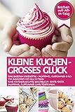 KLEINE KUCHEN - GROßES GLÜCK: Die besten Rezepte - Muffins, Cupcakes & Co. fix gerührt mit ALL IN TEIG - Das kinderleichte Backbuch: Ratz-Fatz ... mit All-In-Teig (Backen - die besten Rezepte)