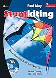 STUNTKITING: Praxishandbuch für Lenkdrachen, Sportlenkdrachen, Freestyler, Trickdrachen, Powerkites und Speedkites. Technik, Tuning, Tipps und Tricks