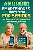 Android Smartphones And Tablets For Seniors: The Complete Step-By-Step Guide For Mastering Your Device With Confidence And Independence (English Edition)