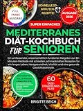 Super Einfaches Kochbuch Mit Mediterraner Ernährung Für Senioren: Ein vollständiger, wissenschaftlich fundierter Leitfaden mit der 30-Minuten-Methode ... die Langlebigkeit, Herzgesundheit, Vitalität