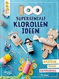 100 supergeniale Klorollenideen: Basteln Hacks Experimente