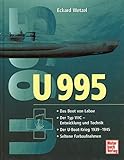 U 995: Das U-Boot von Laboe/Der Typ VIIC - Entwicklung und Technik/Der U-Boot-Krieg 1939-1945/Seltene Farbaufnahmen